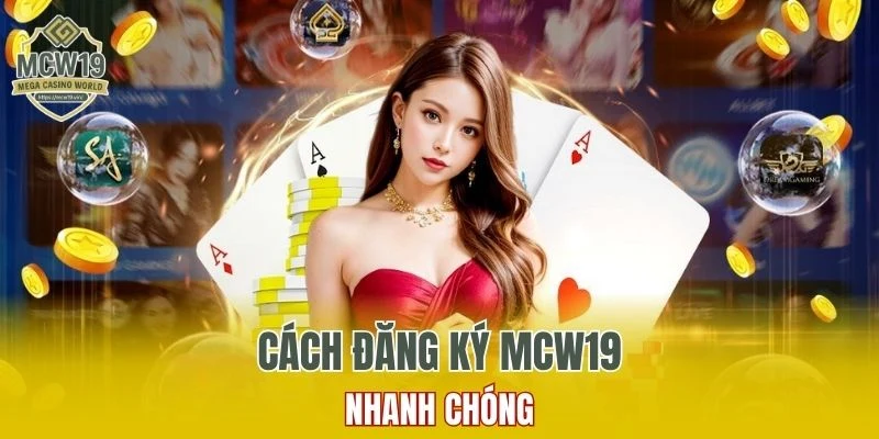 Đăng Nhập MCW19 - Quy Trình Thực Hiện Đơn Giản Và An Toàn 8 Cách đăng ký MCW19 nhanh chóng