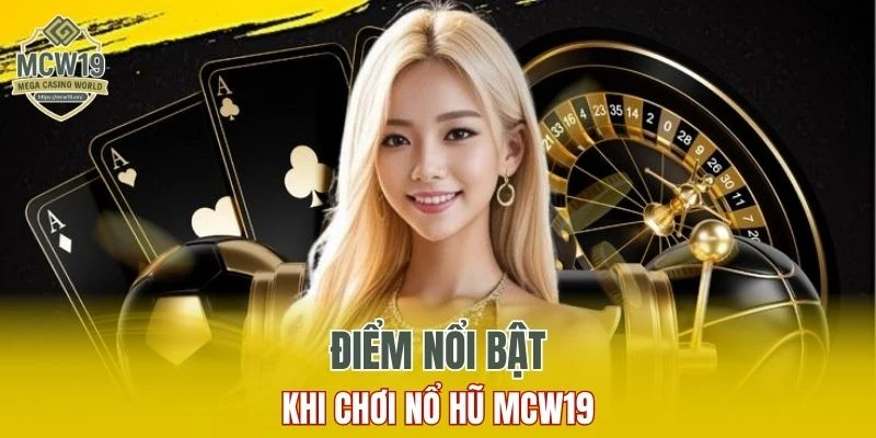 Điểm nổi bật khi chơi nổ hũ MCW19