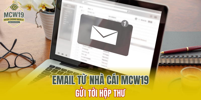 Cách Đăng Ký MCW19 Nhanh Chóng Và Nhận Nhiều Ưu Đãi 12 Email từ nhà cái MCW19 gửi tới hộp thư