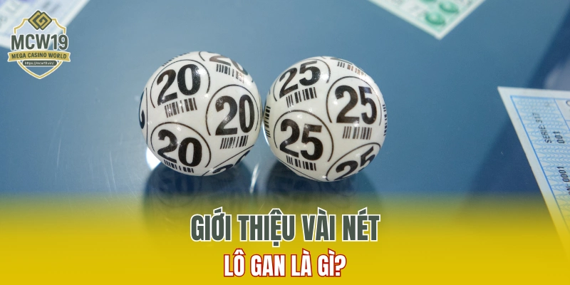 Lô Gan Là Gì? Một Số Điều Phải Biết Khi Chơi Số Lô Gan 4 GIỚI THIỆU VÀI NÉT VỀ LÔ GAN LÀ GÌ