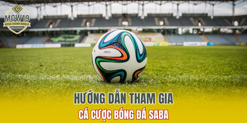 Bóng Đá Saba - Nâng Tầm Trải Nghiệm Bóng Đá Trực Tuyến 7 Hướng dẫn tham gia cá cược bóng đá Saba tại MCW19