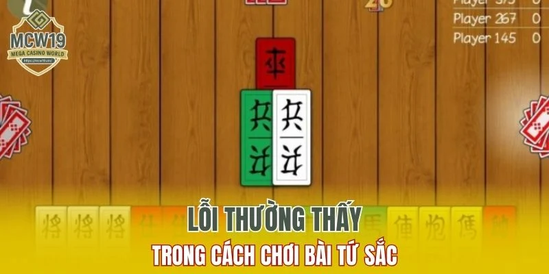 Sâm Lốc Online - Trải Nghiệm Game Bài Dễ Thắng Tại MCW19 9 Lỗi thường thấy trong cách chơi bài tứ sắc