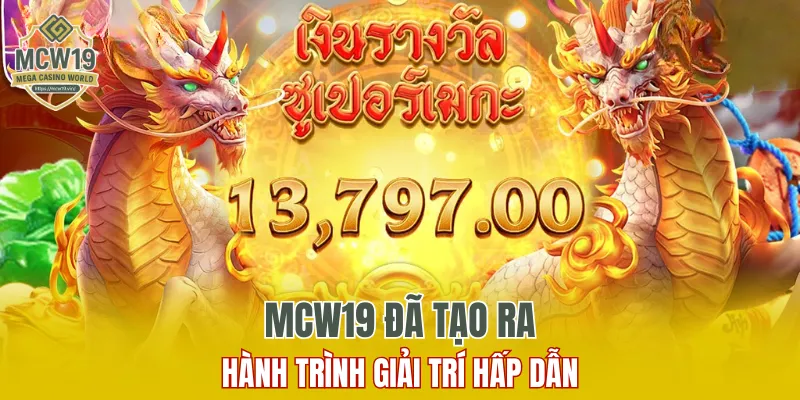 Quyết Chiến Dành Tiền Thưởng - Ưu Đãi Hấp Dẫn Chỉ Có Ở MCW19 7 MCW19 đã tạo ra hành trình giải trí hấp dẫn