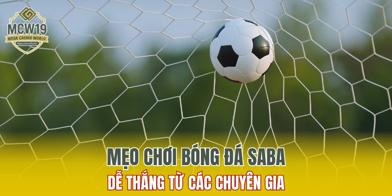 Bóng Đá Saba - Nâng Tầm Trải Nghiệm Bóng Đá Trực Tuyến 8 Mẹo chơi bóng đá Saba tại MCW19 dễ thắng từ các chuyên gia