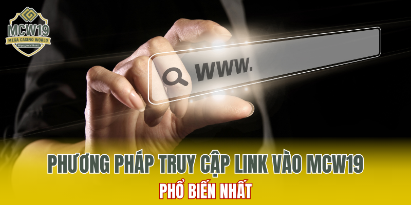 Cách Đăng Ký MCW19 Nhanh Chóng Và Nhận Nhiều Ưu Đãi 11 Phương pháp truy cập link vào MCW19 phổ biến nhất