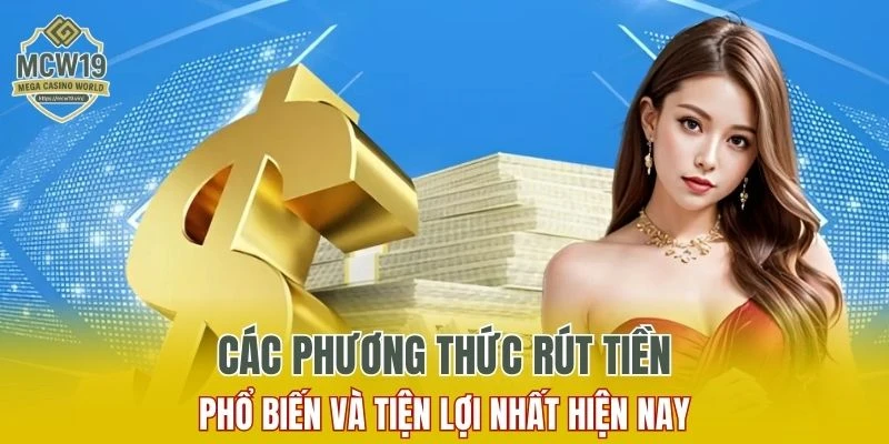 Rút Tiền MCW19 - Đảm Bảo An Toàn Tuyệt Đối Cho Mọi Giao Dịch 1 PHƯƠNG THỨC RÚT TIỀN PHỔ BIẾN VÀ TIỆN LỢI NHẤT TẠI NHÀ CÁI