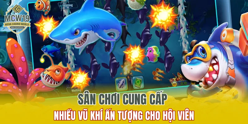 Bắn Cá MCW19 - Săn Mồi Dưới Đáy Đại Dương Rộng Lớn 6 Sân chơi cung cấp nhiều vũ khí ấn tượng cho hội viên