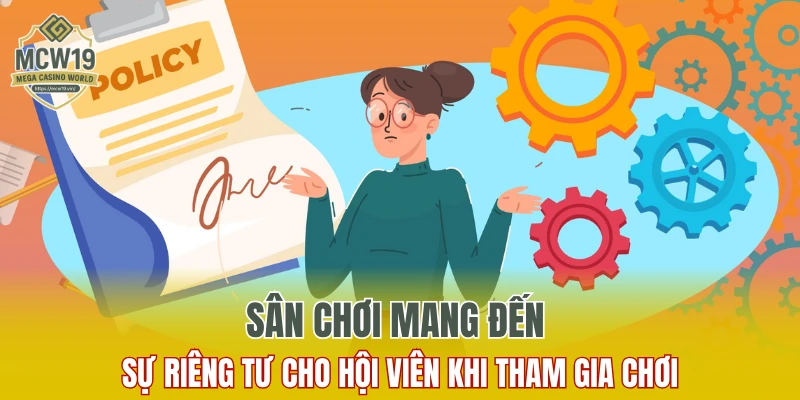 Chính Sách Bảo Mật MCW19 - Bảo Vệ Quyền Lợi An Toàn 7 Sân chơi mang đến sự riêng tư cho hội viên khi tham gia chơi