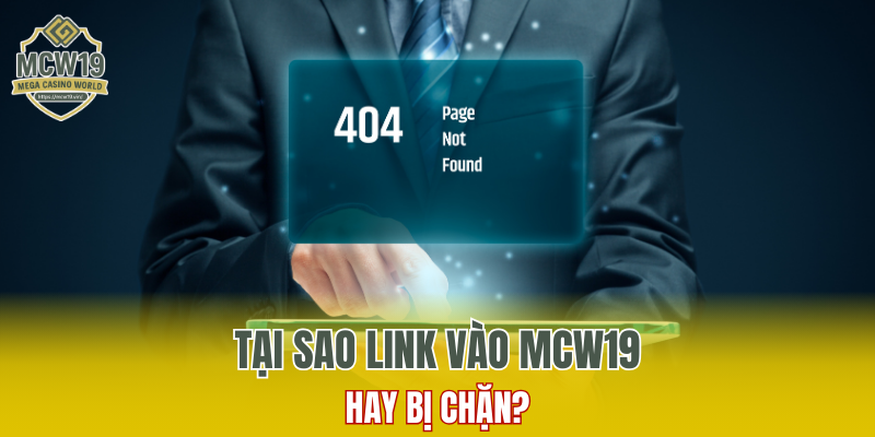 Cách Đăng Ký MCW19 Nhanh Chóng Và Nhận Nhiều Ưu Đãi 10 Tại sao link vào MCW19 hay bị chặn?